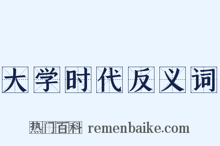 大学时代反义词是什么意思的图片